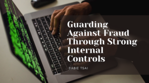 Dabie Tsai .Guarding Against Fraud Through Strong Internal Controls